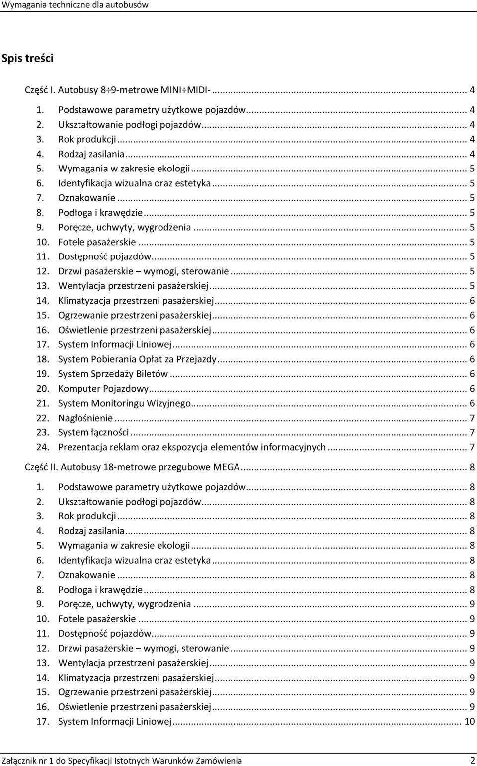 Fotele pasażerskie... 5 11. Dostępność pojazdów... 5 12. Drzwi pasażerskie wymogi, sterowanie... 5 13. Wentylacja przestrzeni pasażerskiej... 5 14. Klimatyzacja przestrzeni pasażerskiej... 6 15.