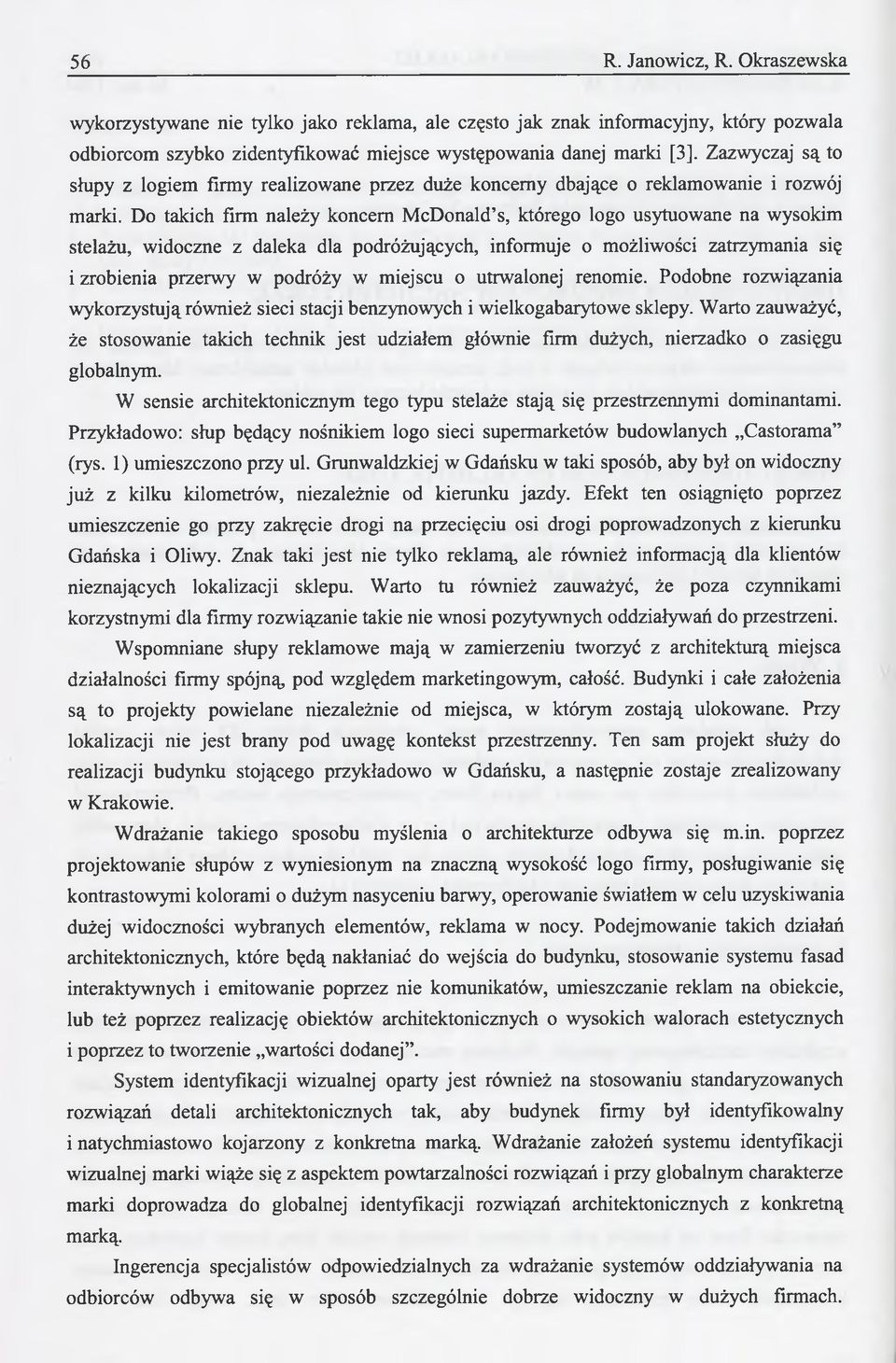 Do takich firm należy koncern McDonald s, którego logo usytuowane na wysokim stelażu, widoczne z daleka dla podróżujących, informuje o możliwości zatrzymania się i zrobienia przerwy w podróży w