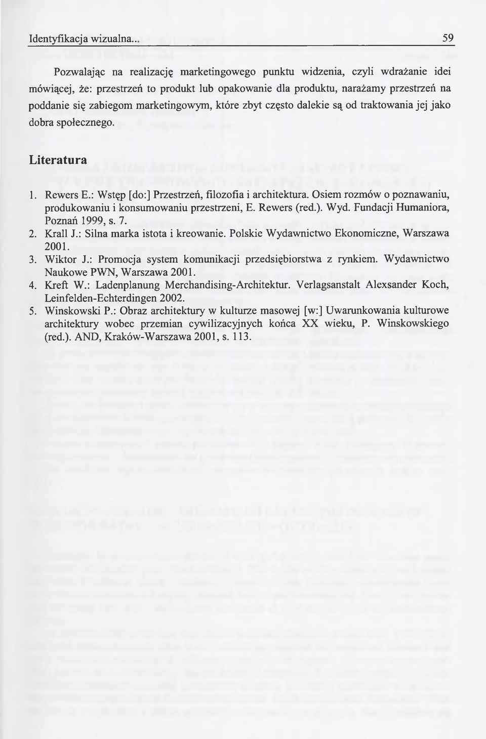 marketingowym, które zbyt często dalekie są od traktowania jej jako dobra społecznego. Literatura 1. Rewers E.: Wstęp [do:] Przestrzeń, filozofia i architektura.