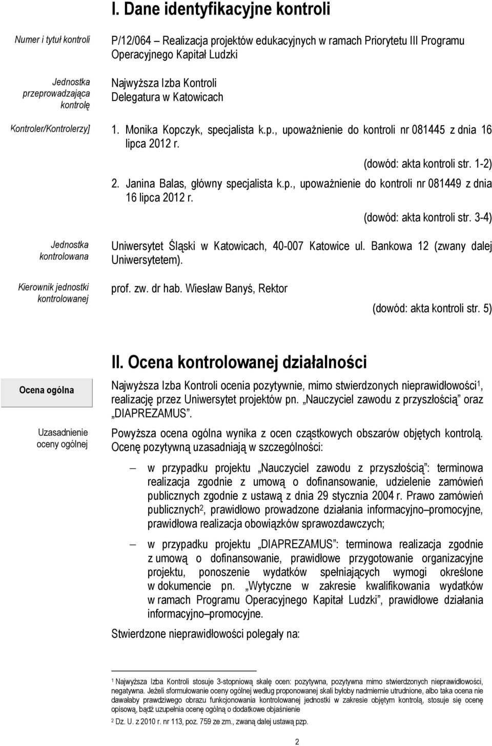 1-2) 2. Janina Balas, główny specjalista k.p., upowaŝnienie do kontroli nr 081449 z dnia 16 lipca 2012 r. (dowód: akta kontroli str.