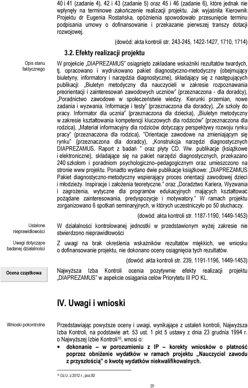 Efekty realizacji projektu (dowód: akta kontroli str. 243-245, 1422-1427, 1710, 1714) W projekcie DIAPREZAMUS osiągnięto zakładane wskaźniki rezultatów twardych, tj.