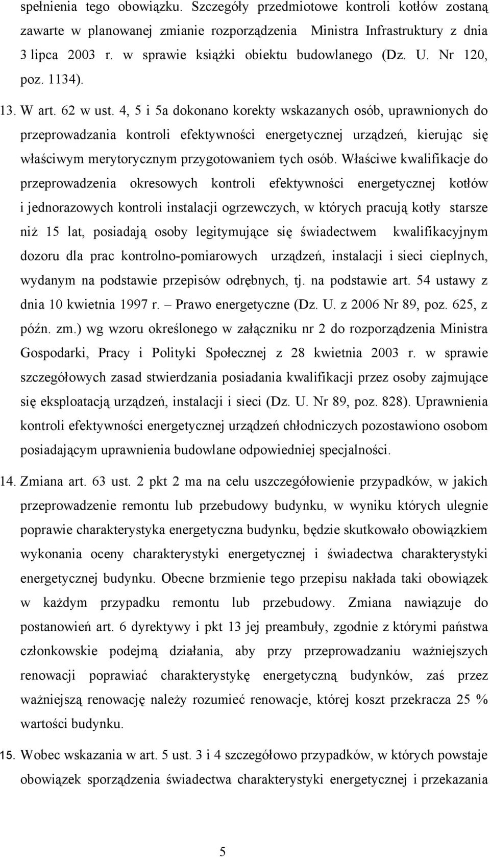 4, 5 i 5a dokonano korekty wskazanych osób, uprawnionych do przeprowadzania kontroli efektywności energetycznej urządzeń, kierując się właściwym merytorycznym przygotowaniem tych osób.