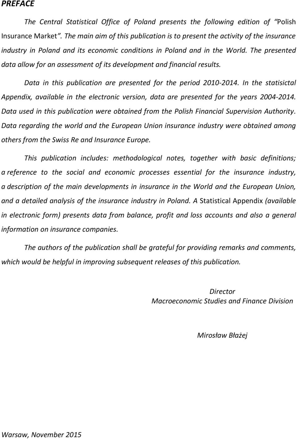 The presented data allow for an assessment of its development and financial results. Data in this publication are presented for the period 2010-2014.