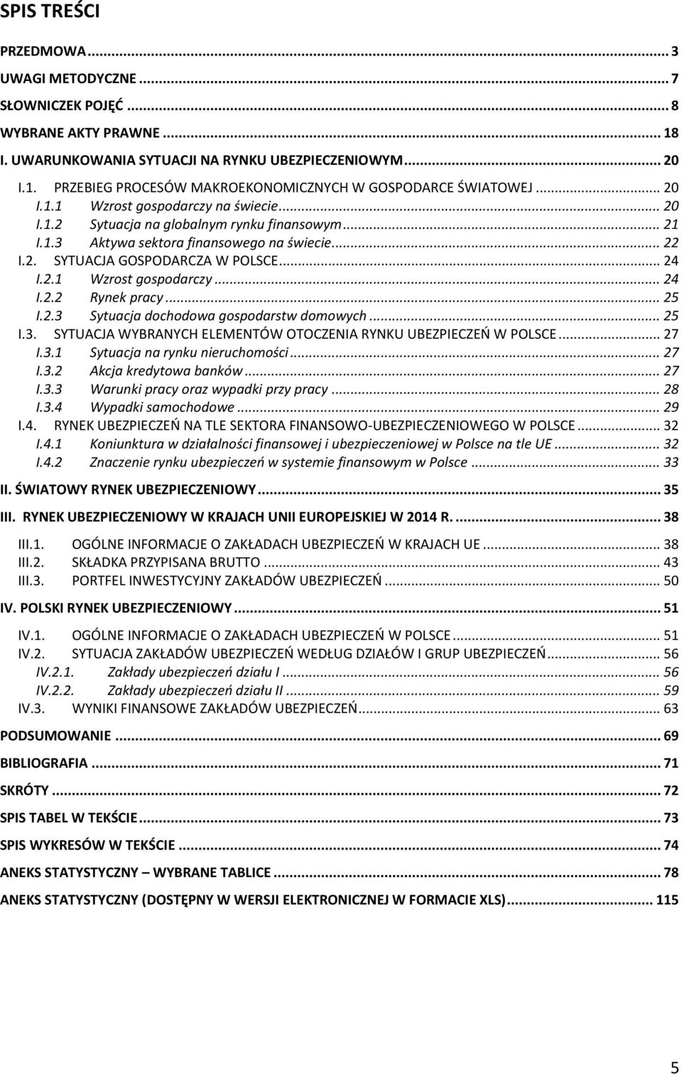 .. 25 I.2.3 Sytuacja dochodowa gospodarstw domowych... 25 I.3. SYTUACJA WYBRANYCH ELEMENTÓW OTOCZENIA RYNKU UBEZPIECZEŃ W POLSCE... 27 I.3.1 Sytuacja na rynku nieruchomości... 27 I.3.2 Akcja kredytowa banków.