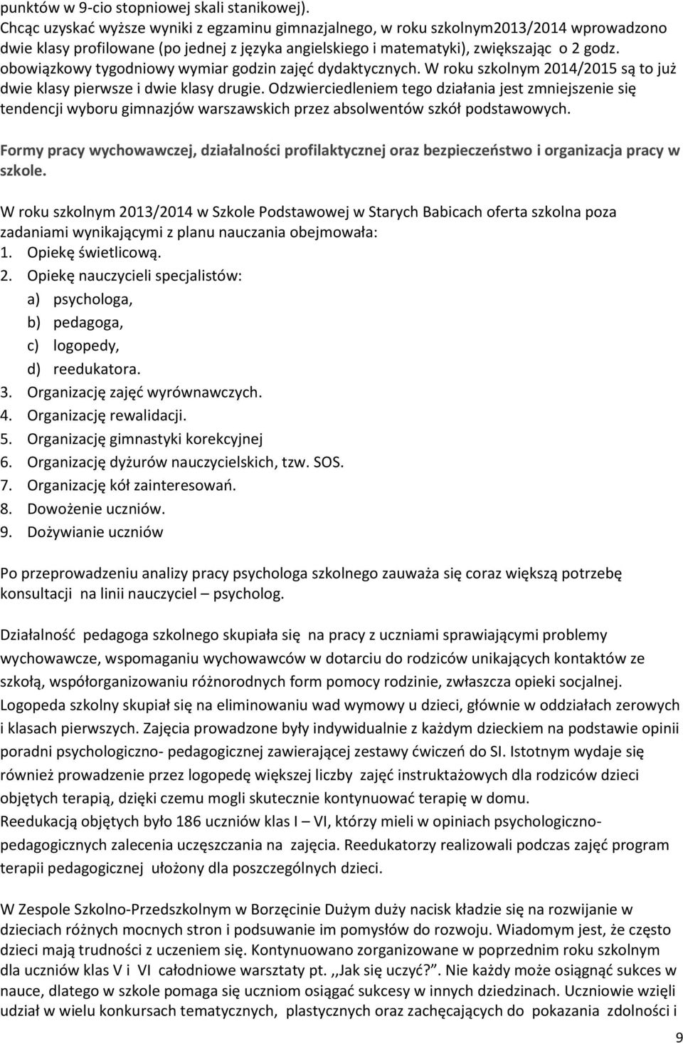 obowiązkowy tygodniowy wymiar godzin zajęć dydaktycznych. W roku szkolnym 2014/2015 są to już dwie klasy pierwsze i dwie klasy drugie.