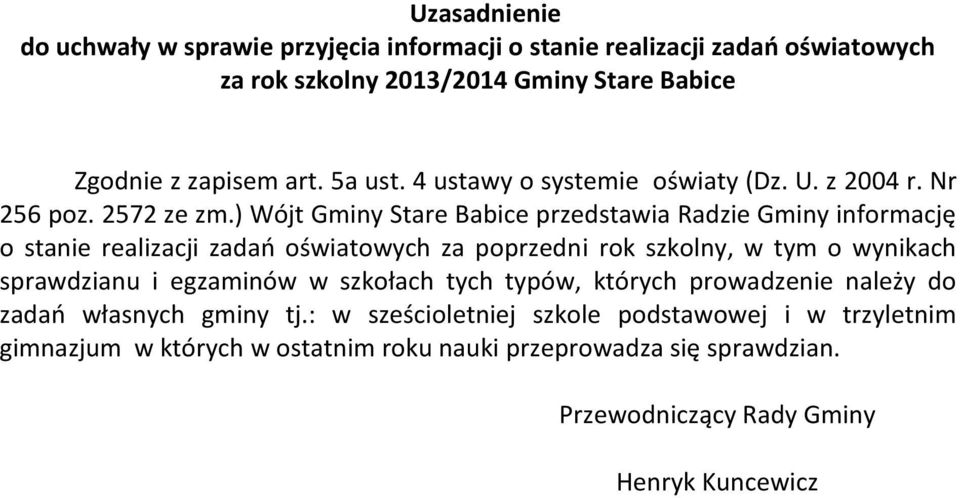 ) Wójt Gminy Stare Babice przedstawia Radzie Gminy informację o stanie realizacji zadań oświatowych za poprzedni rok szkolny, w tym o wynikach sprawdzianu i