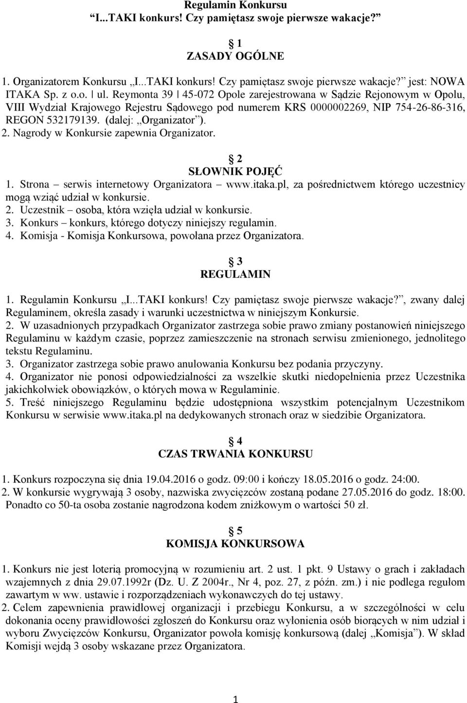 Nagrody w Konkursie zapewnia Organizator. 2 SŁOWNIK POJĘĆ 1. Strona serwis internetowy Organizatora www.itaka.pl, za pośrednictwem którego uczestnicy mogą wziąć udział w konkursie. 2. Uczestnik osoba, która wzięła udział w konkursie.