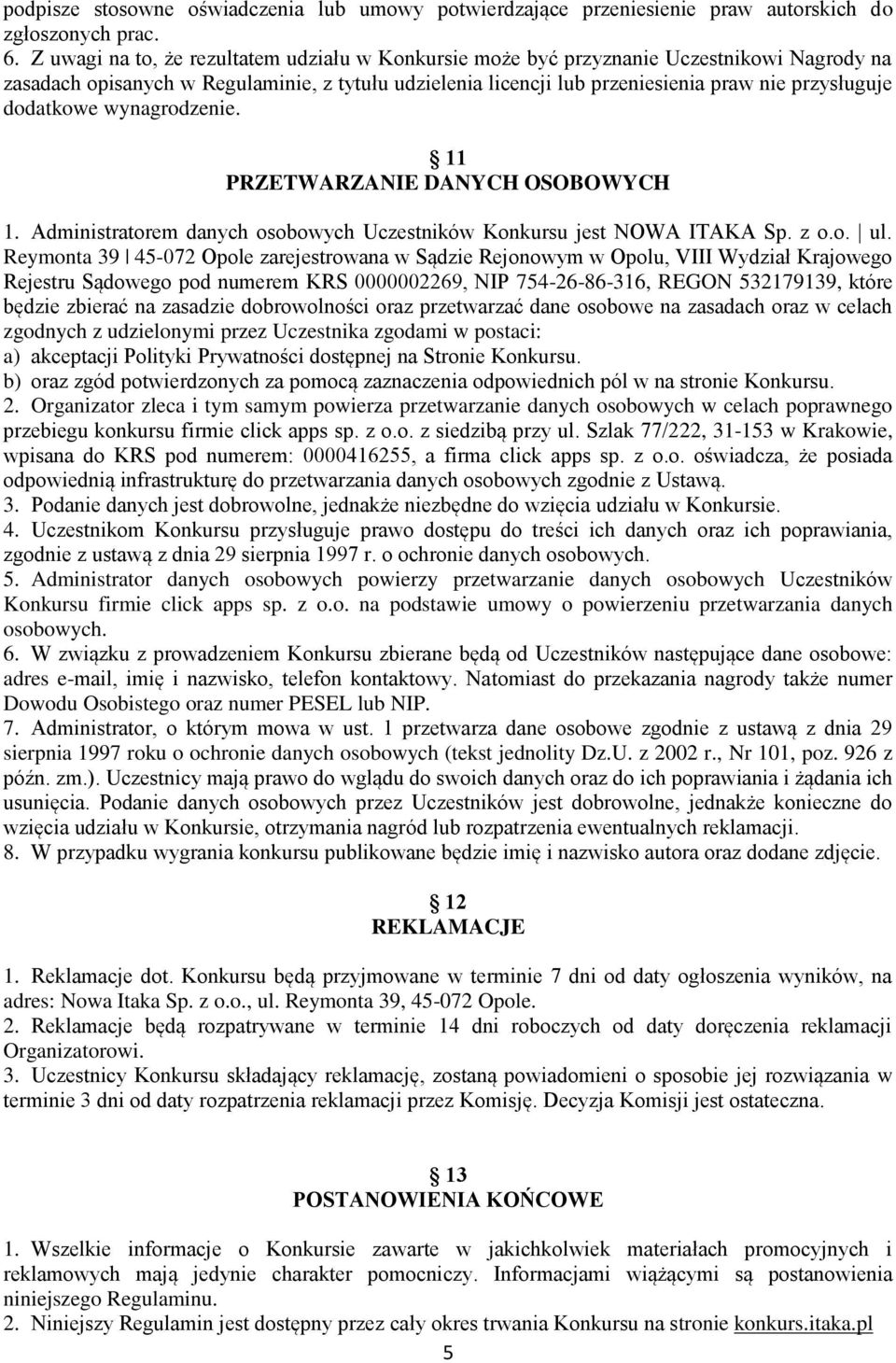 dodatkowe wynagrodzenie. 11 PRZETWARZANIE DANYCH OSOBOWYCH 1. Administratorem danych osobowych Uczestników Konkursu jest NOWA ITAKA Sp. z o.o. ul.