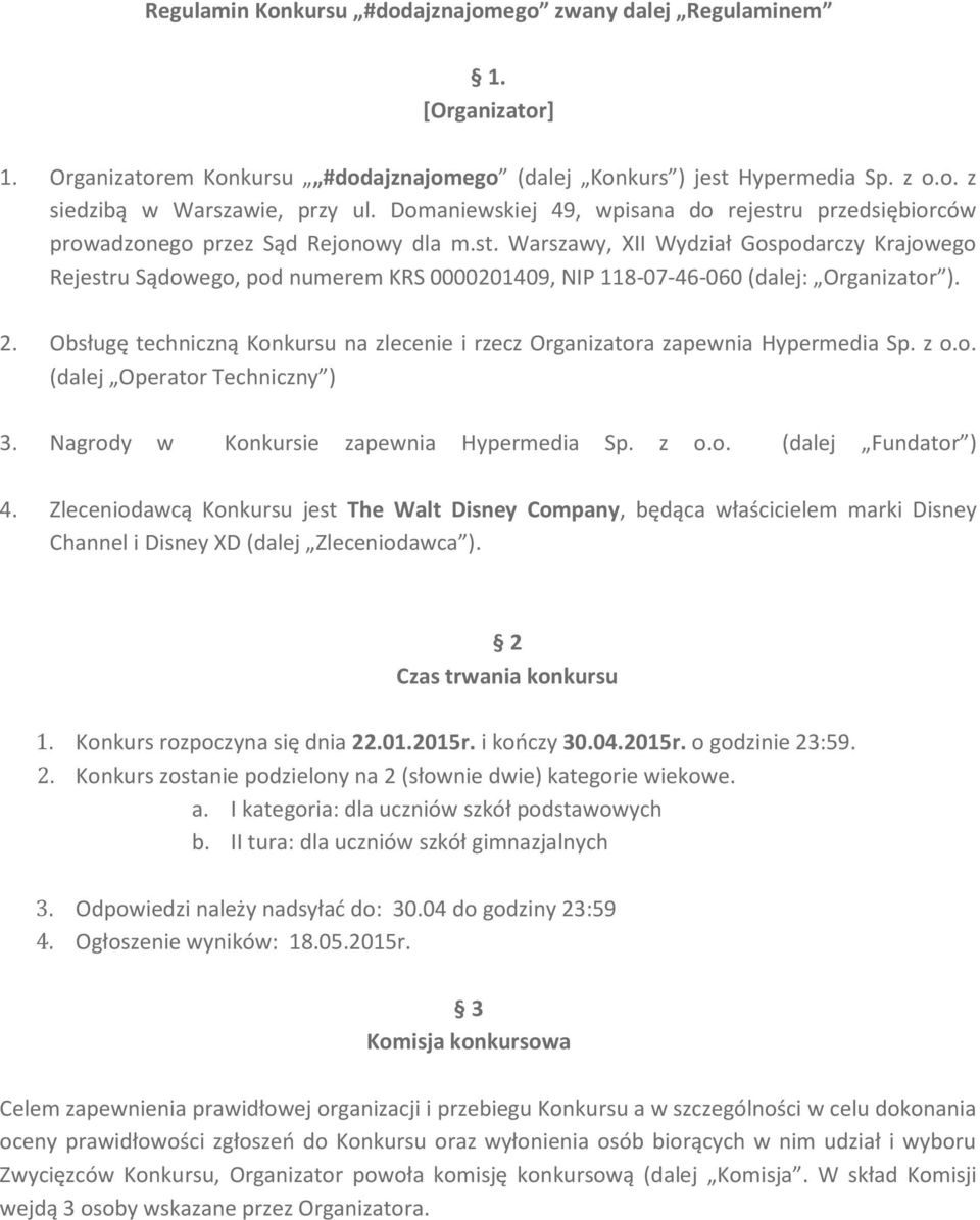 2. Obsługę techniczną Konkursu na zlecenie i rzecz Organizatora zapewnia Hypermedia Sp. z o.o. (dalej Operator Techniczny ) 3. Nagrody w Konkursie zapewnia Hypermedia Sp. z o.o. (dalej Fundator ) 4.