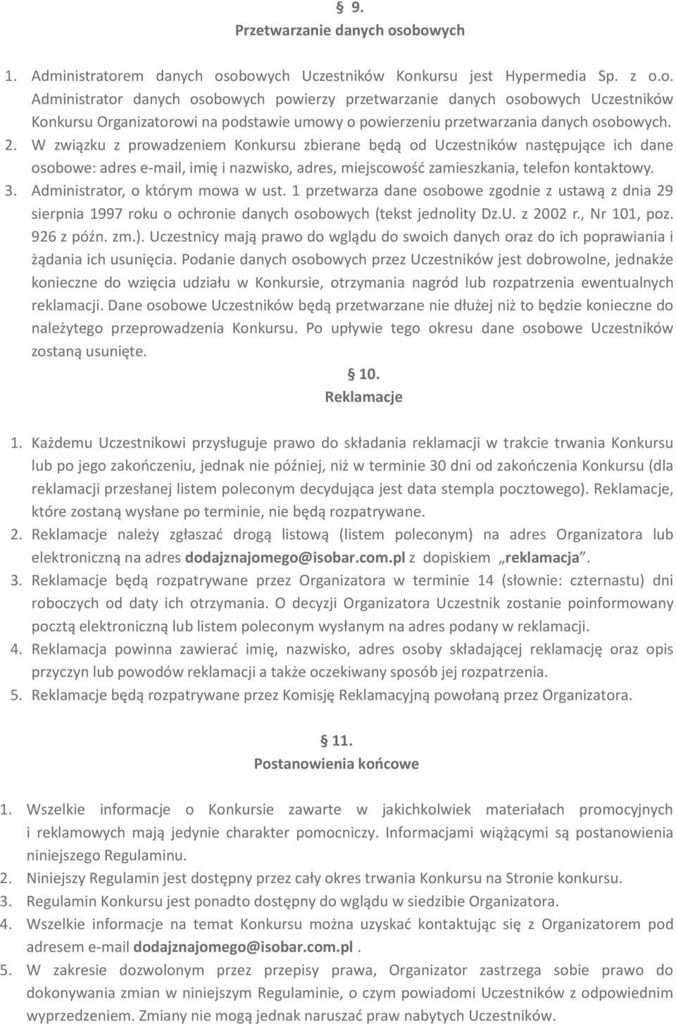 Administrator, o którym mowa w ust. 1 przetwarza dane osobowe zgodnie z ustawą z dnia 29 sierpnia 1997 roku o ochronie danych osobowych (tekst jednolity Dz.U. z 2002 r., Nr 101, poz. 926 z późn. zm.).