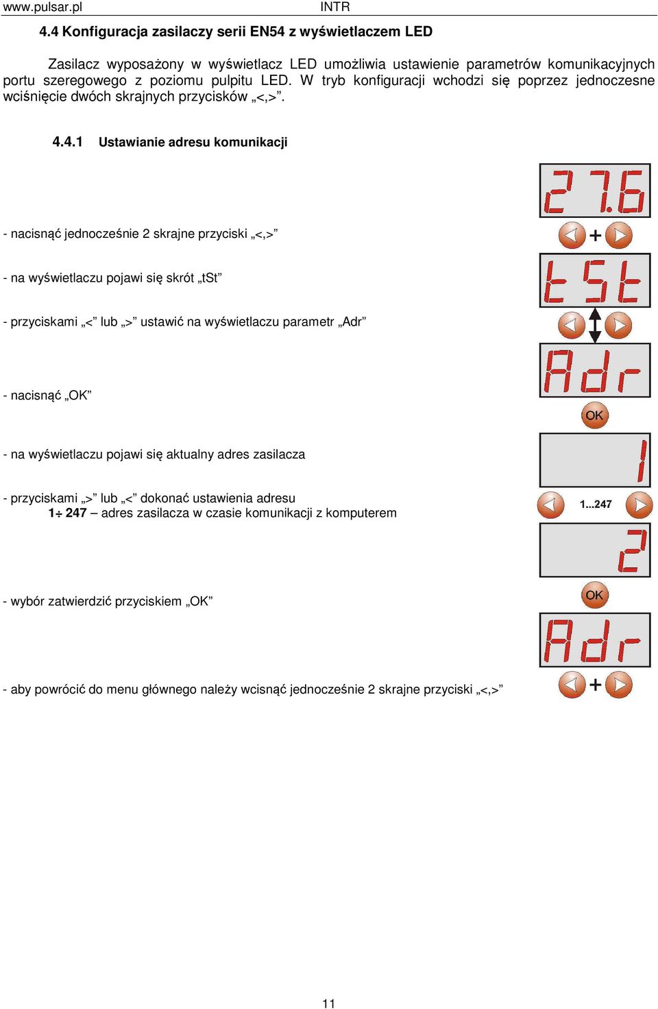 4.1 Ustawianie adresu komunikacji - nacisnąć jednocześnie 2 skrajne przyciski <,> - na wyświetlaczu pojawi się skrót tst - przyciskami < lub > ustawić na wyświetlaczu parametr Adr -