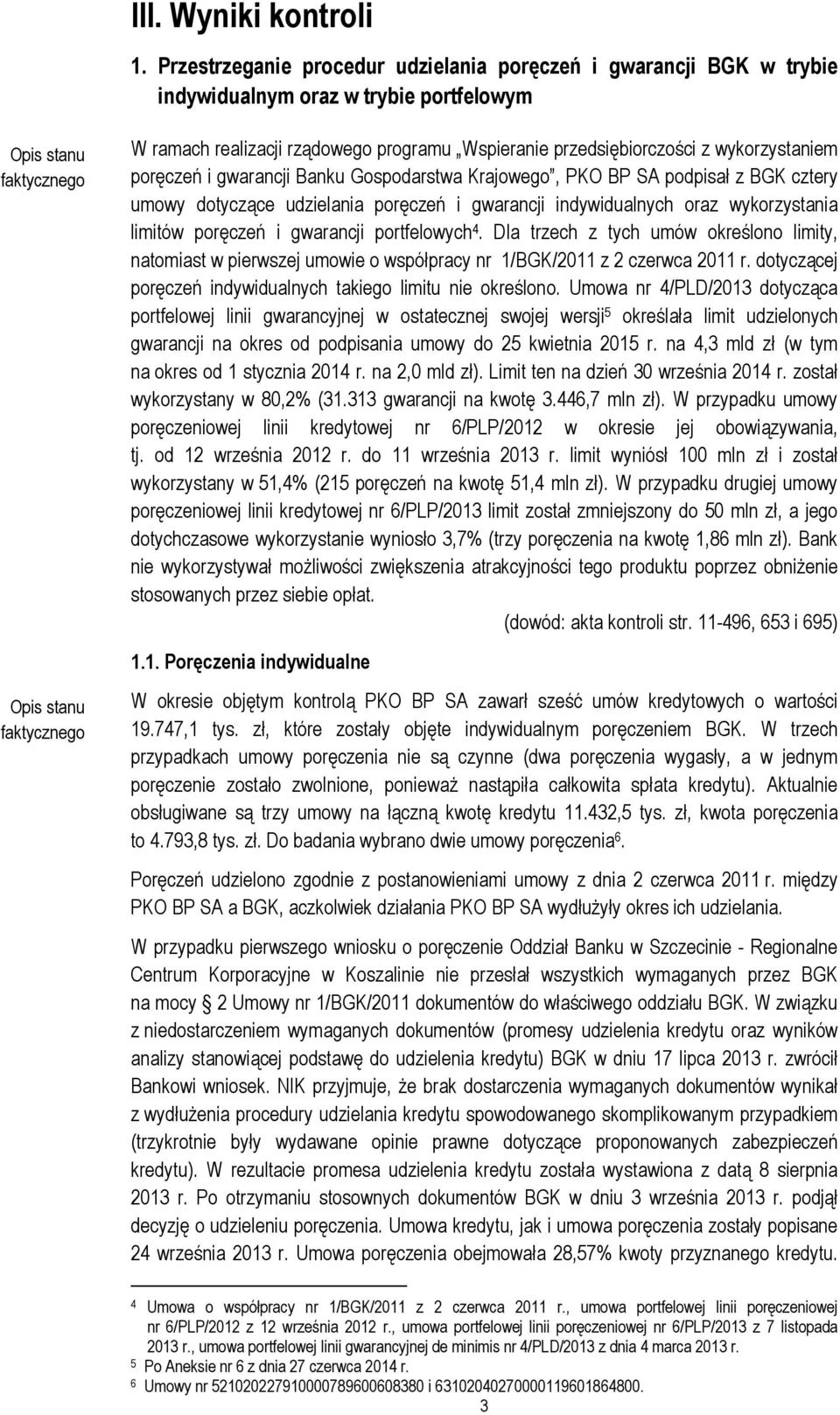 poręczeń i gwarancji Banku Gospodarstwa Krajowego, PKO BP SA podpisał z BGK cztery umowy dotyczące udzielania poręczeń i gwarancji indywidualnych oraz wykorzystania limitów poręczeń i gwarancji