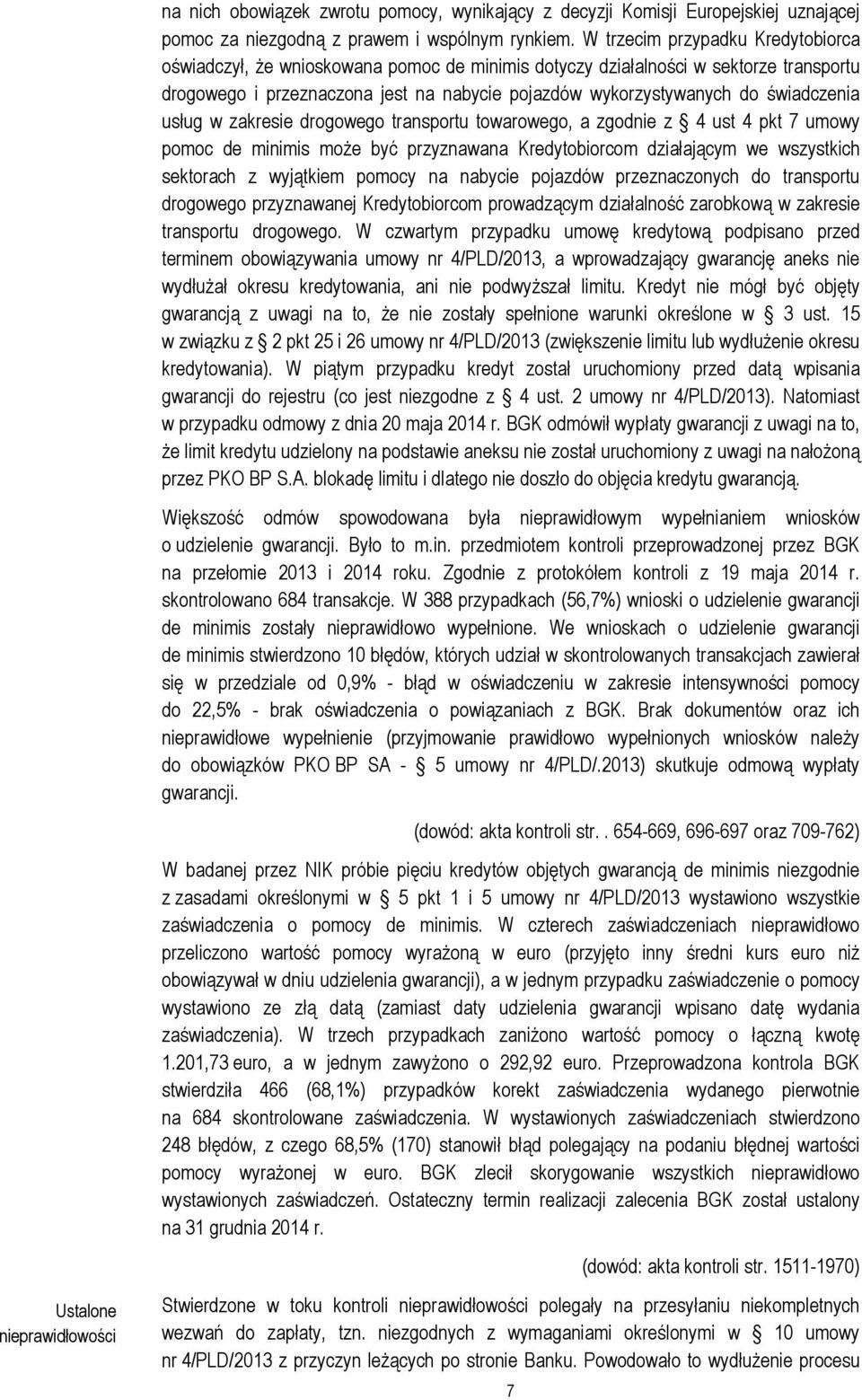 świadczenia usług w zakresie drogowego transportu towarowego, a zgodnie z 4 ust 4 pkt 7 umowy pomoc de minimis może być przyznawana Kredytobiorcom działającym we wszystkich sektorach z wyjątkiem