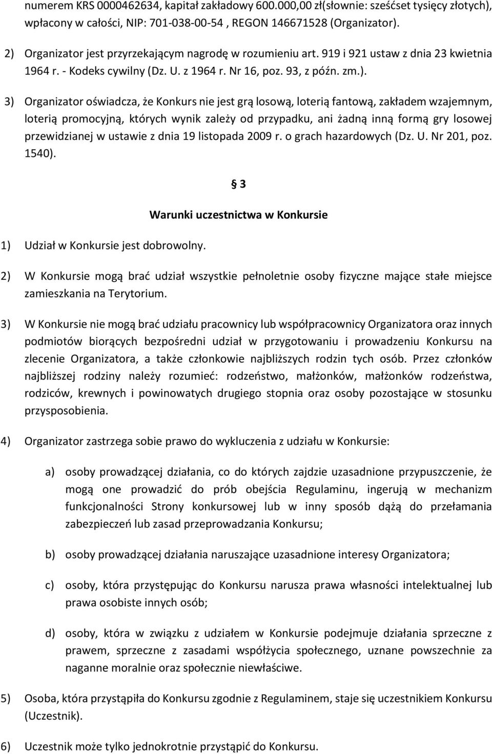 Konkurs nie jest grą losową, loterią fantową, zakładem wzajemnym, loterią promocyjną, których wynik zależy od przypadku, ani żadną inną formą gry losowej przewidzianej w ustawie z dnia 19 listopada