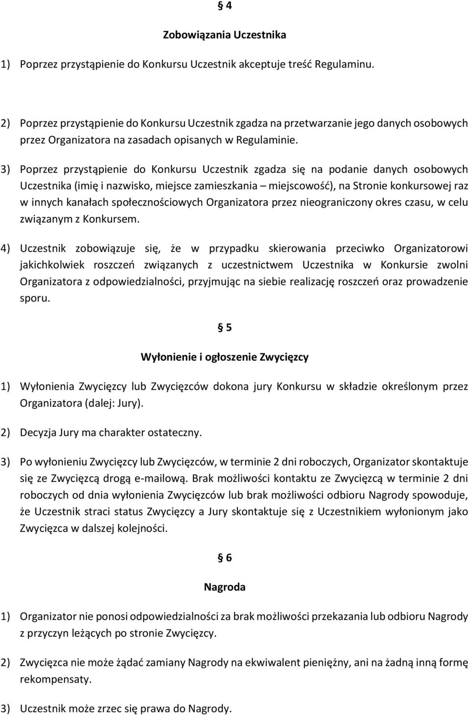 3) Poprzez przystąpienie do Konkursu Uczestnik zgadza się na podanie danych osobowych Uczestnika (imię i nazwisko, miejsce zamieszkania miejscowość), na Stronie konkursowej raz w innych kanałach