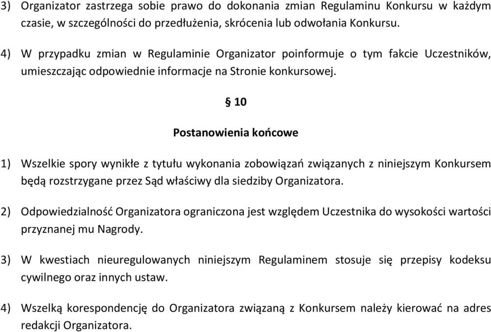 10 Postanowienia końcowe 1) Wszelkie spory wynikłe z tytułu wykonania zobowiązań związanych z niniejszym Konkursem będą rozstrzygane przez Sąd właściwy dla siedziby Organizatora.