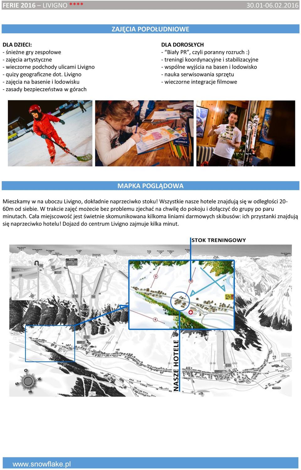 lodowisko - nauka serwisowania sprzętu - wieczorne integracje filmowe MAPKA POGLĄDOWA Mieszkamy w na uboczu Livigno, dokładnie naprzeciwko stoku!