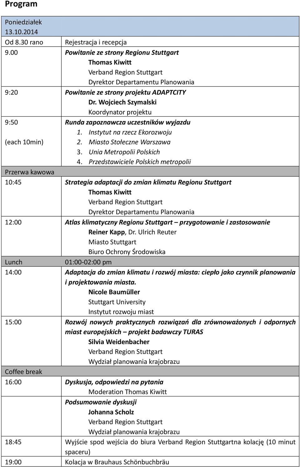 Przedstawiciele Polskich metropolii Przerwa kawowa 10:45 Strategia adaptacji do zmian klimatu Regionu Stuttgart Dyrektor Departamentu Planowania 12:00 Atlas klimatyczny Regionu Stuttgart