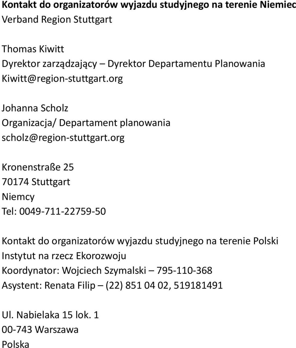 org Kronenstraße 25 70174 Stuttgart Niemcy Tel: 0049-711-22759-50 Kontakt do organizatorów wyjazdu studyjnego na terenie Polski