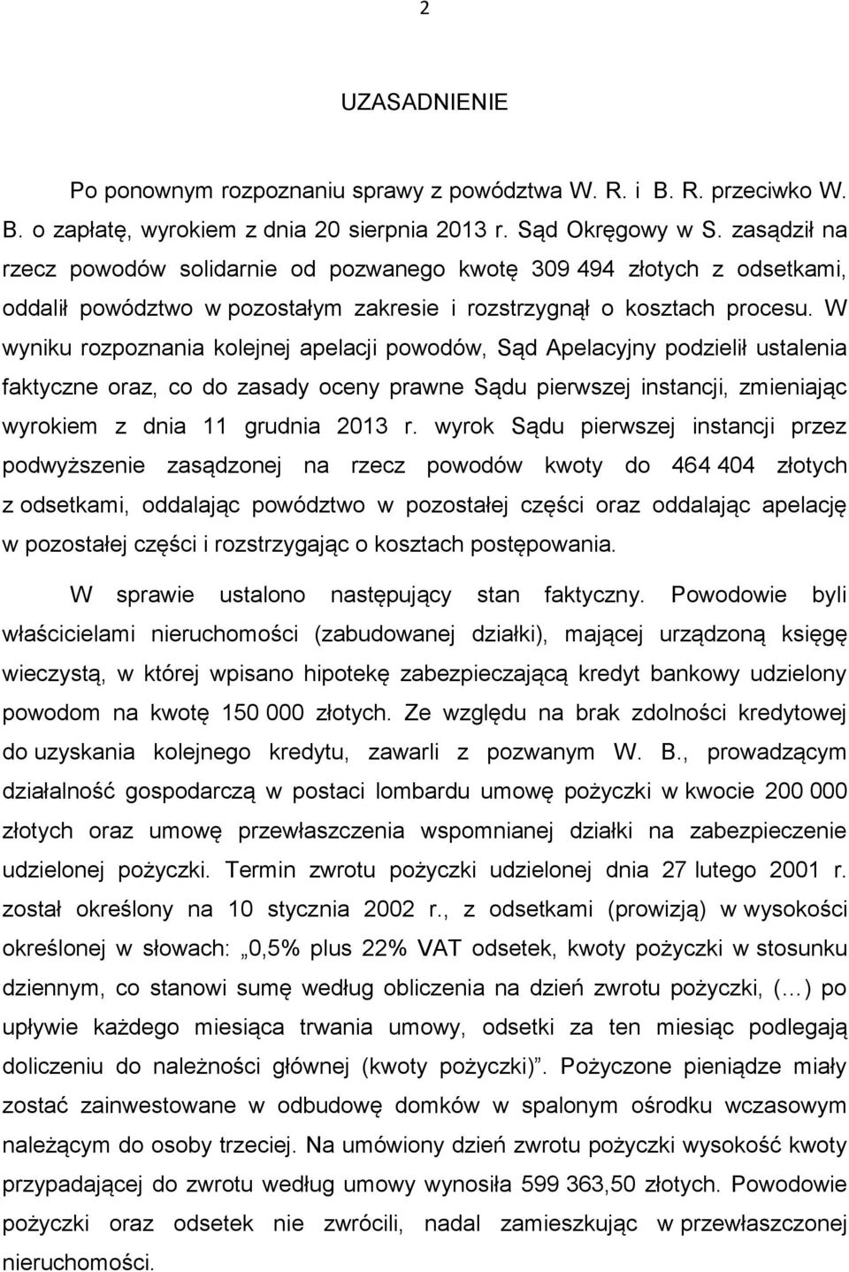 W wyniku rozpoznania kolejnej apelacji powodów, Sąd Apelacyjny podzielił ustalenia faktyczne oraz, co do zasady oceny prawne Sądu pierwszej instancji, zmieniając wyrokiem z dnia 11 grudnia 2013 r.