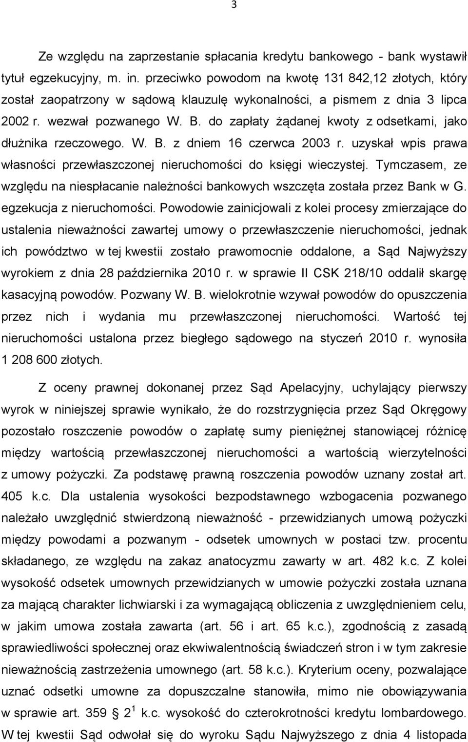 do zapłaty żądanej kwoty z odsetkami, jako dłużnika rzeczowego. W. B. z dniem 16 czerwca 2003 r. uzyskał wpis prawa własności przewłaszczonej nieruchomości do księgi wieczystej.