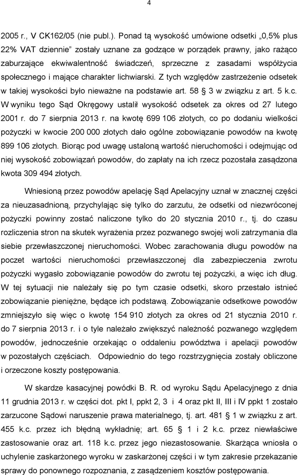 społecznego i mające charakter lichwiarski. Z tych względów zastrzeżenie odsetek w takiej wysokości było nieważne na podstawie art. 58 3 w związku z art. 5 k.c. W wyniku tego Sąd Okręgowy ustalił wysokość odsetek za okres od 27 lutego 2001 r.