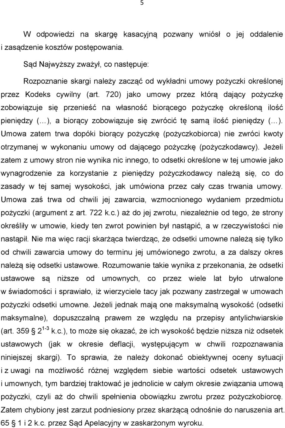 720) jako umowy przez którą dający pożyczkę zobowiązuje się przenieść na własność biorącego pożyczkę określoną ilość pieniędzy ( ), a biorący zobowiązuje się zwrócić tę samą ilość pieniędzy ( ).