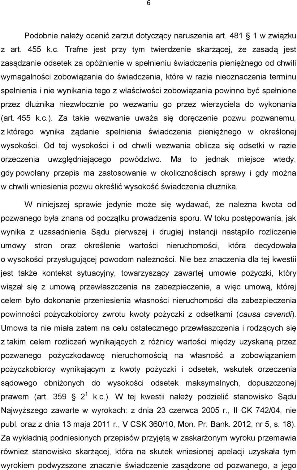 ący naruszenia art. 481 1 w związku z art. 455 k.c. Trafne jest przy tym twierdzenie skarżącej, że zasadą jest zasądzanie odsetek za opóźnienie w spełnieniu świadczenia pieniężnego od chwili