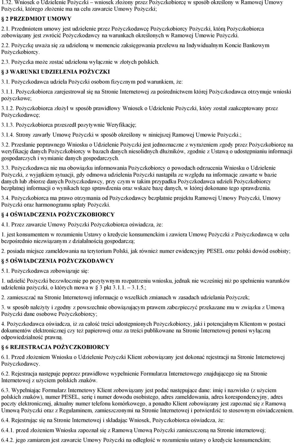 3 WARUNKI UDZIELENIA POŻYCZKI 3.1. Pożyczkodawca udziela Pożyczki osobom fizycznym pod warunkiem, że: 3.1.1. Pożyczkobiorca zarejestrował się na Stronie Internetowej za pośrednictwem której Pożyczkodawca otrzymuje wnioski pożyczkowe; 3.