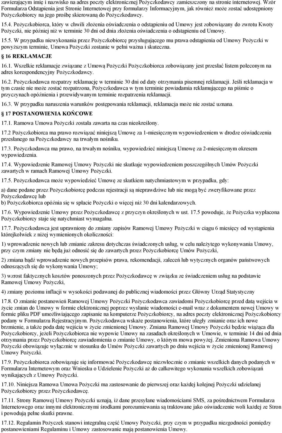 Pożyczkobiorca, który w chwili złożenia oświadczenia o odstąpieniu od Umowy jest zobowiązany do zwrotu Kwoty Pożyczki, nie później niż w terminie 30 dni od dnia złożenia oświadczenia o odstąpieniu od