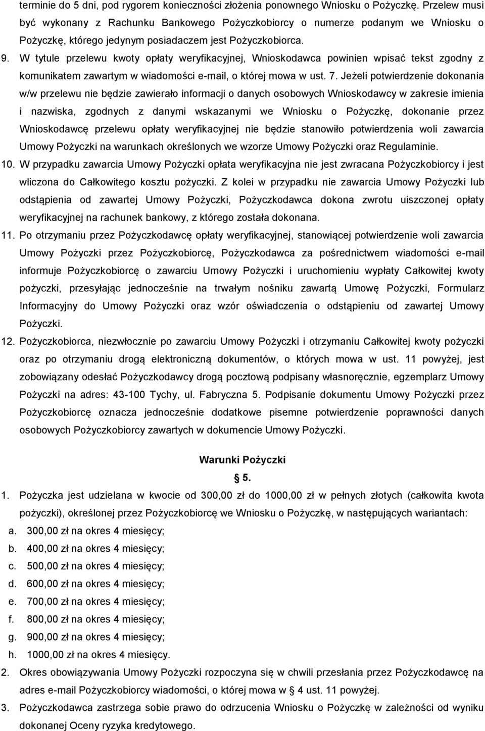 W tytule przelewu kwoty opłaty weryfikacyjnej, Wnioskodawca powinien wpisać tekst zgodny z komunikatem zawartym w wiadomości e-mail, o której mowa w ust. 7.