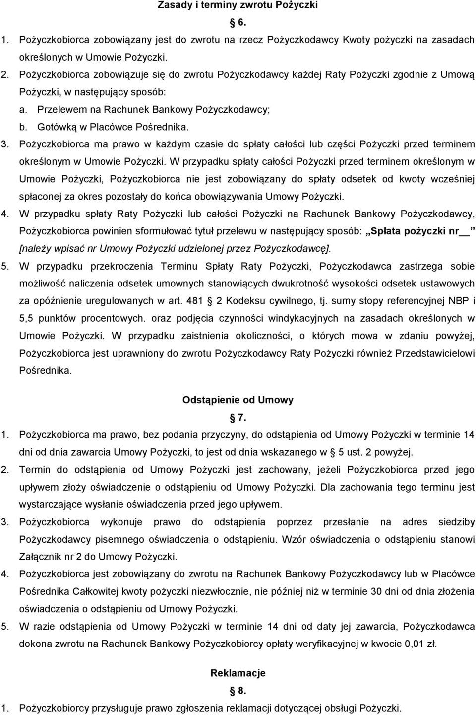 Gotówką w Placówce Pośrednika. 3. Pożyczkobiorca ma prawo w każdym czasie do spłaty całości lub części Pożyczki przed terminem określonym w Umowie Pożyczki.