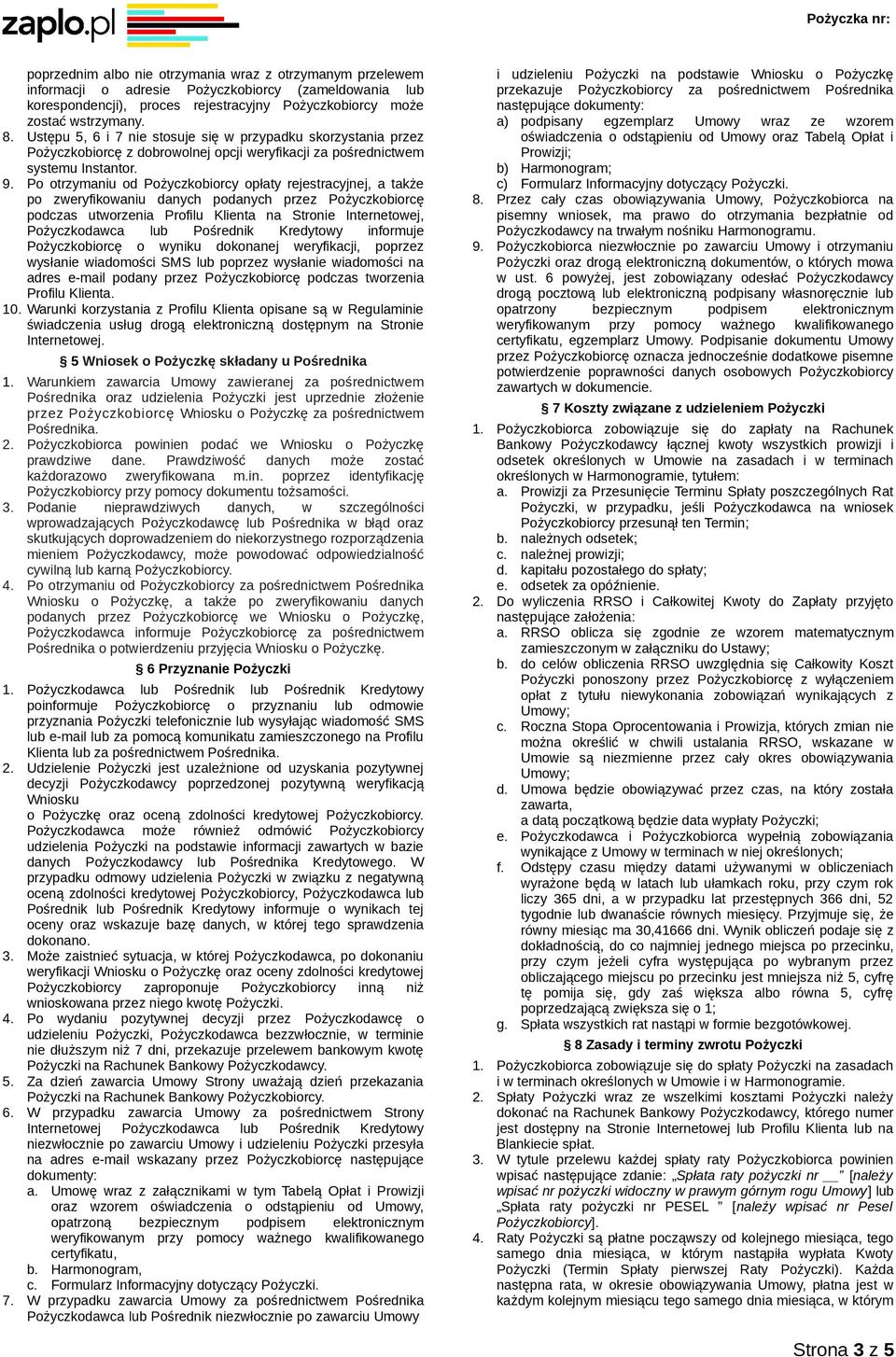 Po otrzymaniu od Pożyczkobiorcy opłaty rejestracyjnej, a także po zweryfikowaniu danych podanych przez Pożyczkobiorcę podczas utworzenia Profilu Klienta na Stronie Internetowej, Pożyczkodawca lub