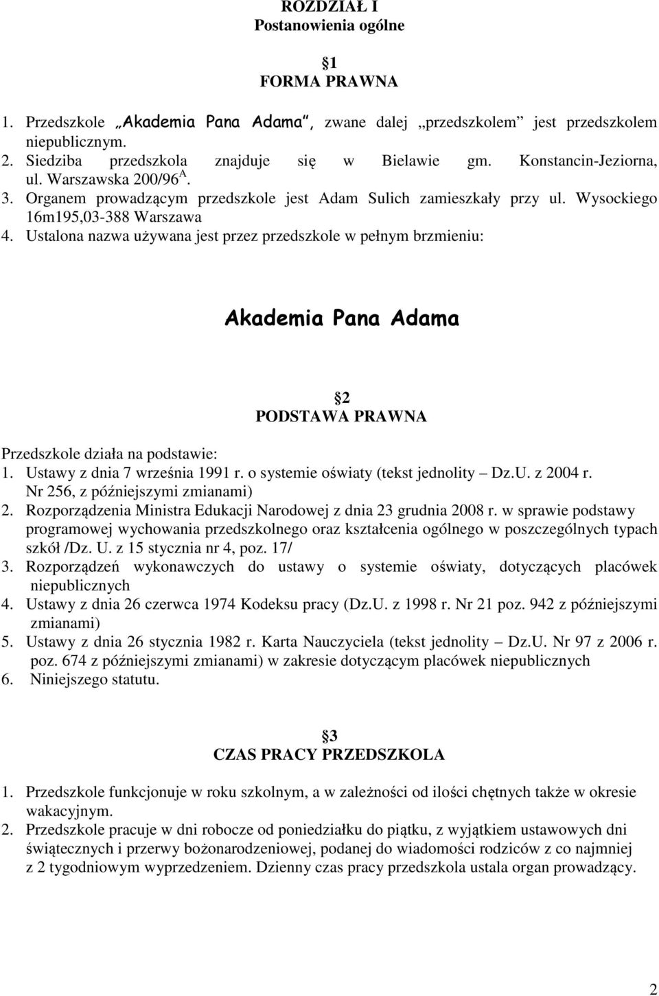 Ustalona nazwa używana jest przez przedszkole w pełnym brzmieniu: Akademia Pana Adama 2 PODSTAWA PRAWNA Przedszkole działa na podstawie: 1. Ustawy z dnia 7 września 1991 r.