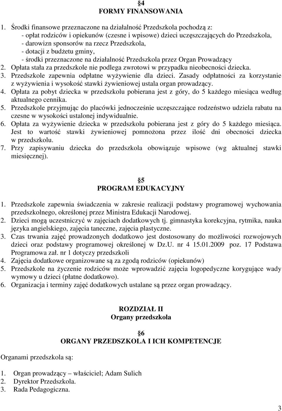 - dotacji z budżetu gminy, - środki przeznaczone na działalność Przedszkola przez Organ Prowadzący 2. Opłata stała za przedszkole nie podlega zwrotowi w przypadku nieobecności dziecka. 3.