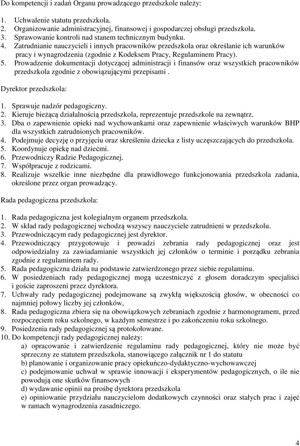 Zatrudnianie nauczycieli i innych pracowników przedszkola oraz określanie ich warunków pracy i wynagrodzenia (zgodnie z Kodeksem Pracy, Regulaminem Pracy). 5.