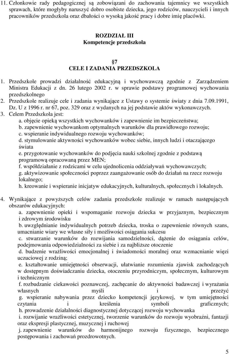 Przedszkole prowadzi działalność edukacyjną i wychowawczą zgodnie z Zarządzeniem Ministra Edukacji z dn. 26 lutego 2002 r. w sprawie podstawy programowej wychowania przedszkolnego 2.