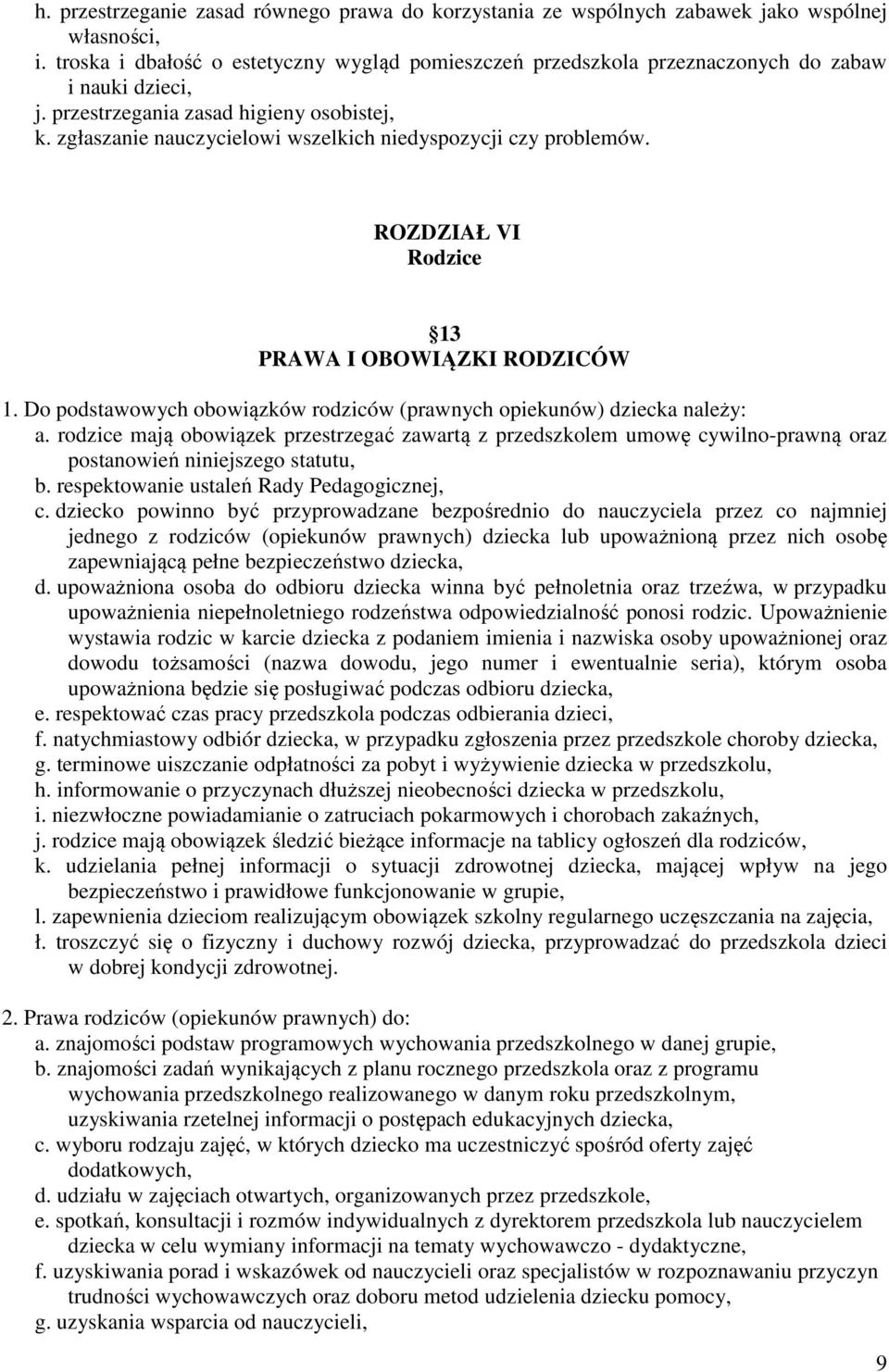 zgłaszanie nauczycielowi wszelkich niedyspozycji czy problemów. ROZDZIAŁ VI Rodzice 13 PRAWA I OBOWIĄZKI RODZICÓW 1. Do podstawowych obowiązków rodziców (prawnych opiekunów) dziecka należy: a.