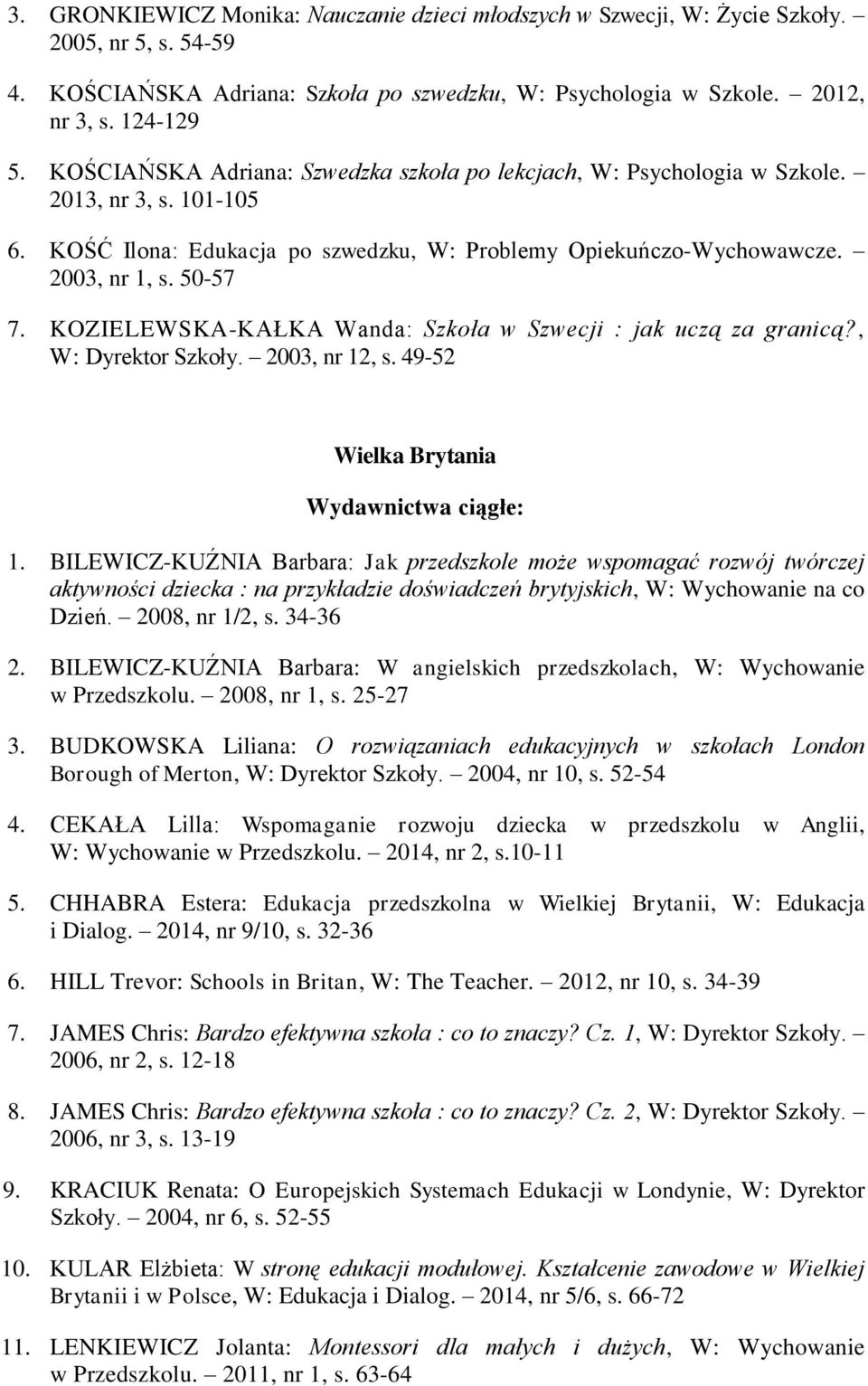 KOZIELEWSKA-KAŁKA Wanda: Szkoła w Szwecji : jak uczą za granicą?, W: Dyrektor Szkoły. 2003, nr 12, s. 49-52 Wielka Brytania 1.