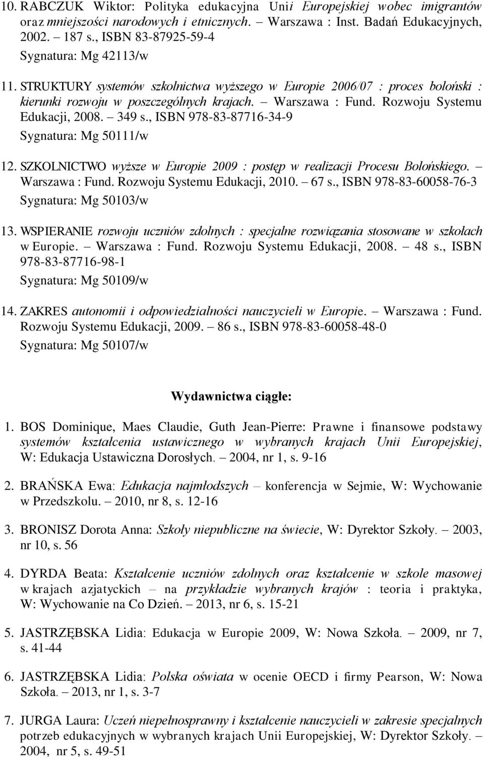 Rozwoju Systemu Edukacji, 2008. 349 s., ISBN 978-83-87716-34-9 Sygnatura: Mg 50111/w 12. SZKOLNICTWO wyższe w Europie 2009 : postęp w realizacji Procesu Bolońskiego. Warszawa : Fund.