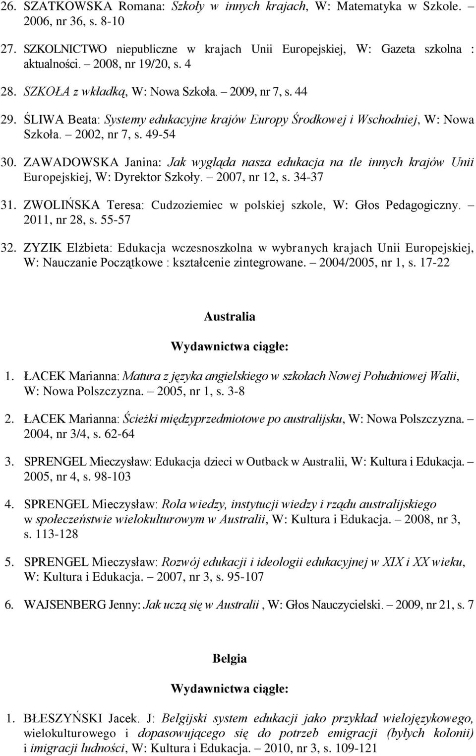 ZAWADOWSKA Janina: Jak wygląda nasza edukacja na tle innych krajów Unii Europejskiej, W: Dyrektor Szkoły. 2007, nr 12, s. 34-37 31.