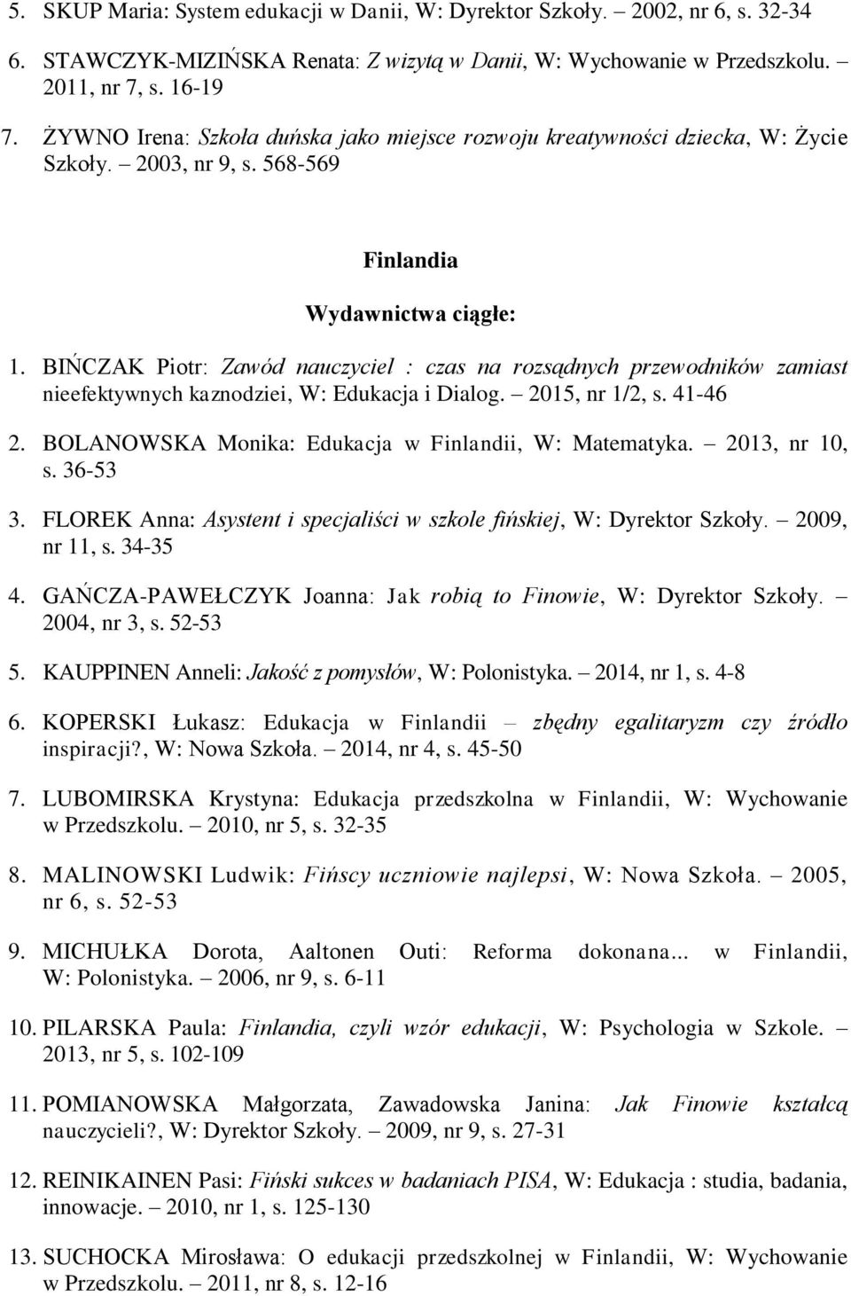 BIŃCZAK Piotr: Zawód nauczyciel : czas na rozsądnych przewodników zamiast nieefektywnych kaznodziei, W: Edukacja i Dialog. 2015, nr 1/2, s. 41-46 2.