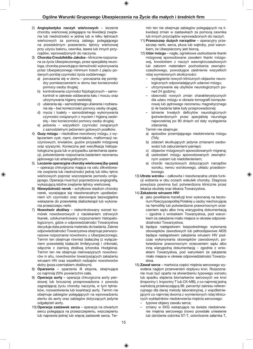 3) Choroba Creutzfeldta-Jakoba klinicznie rozpoznana za życia Ubezpieczonego, przez specjalistę neurologa, choroba powodująca niemożność wykonywania przez Ubezpieczonego minimum trzech z pięciu