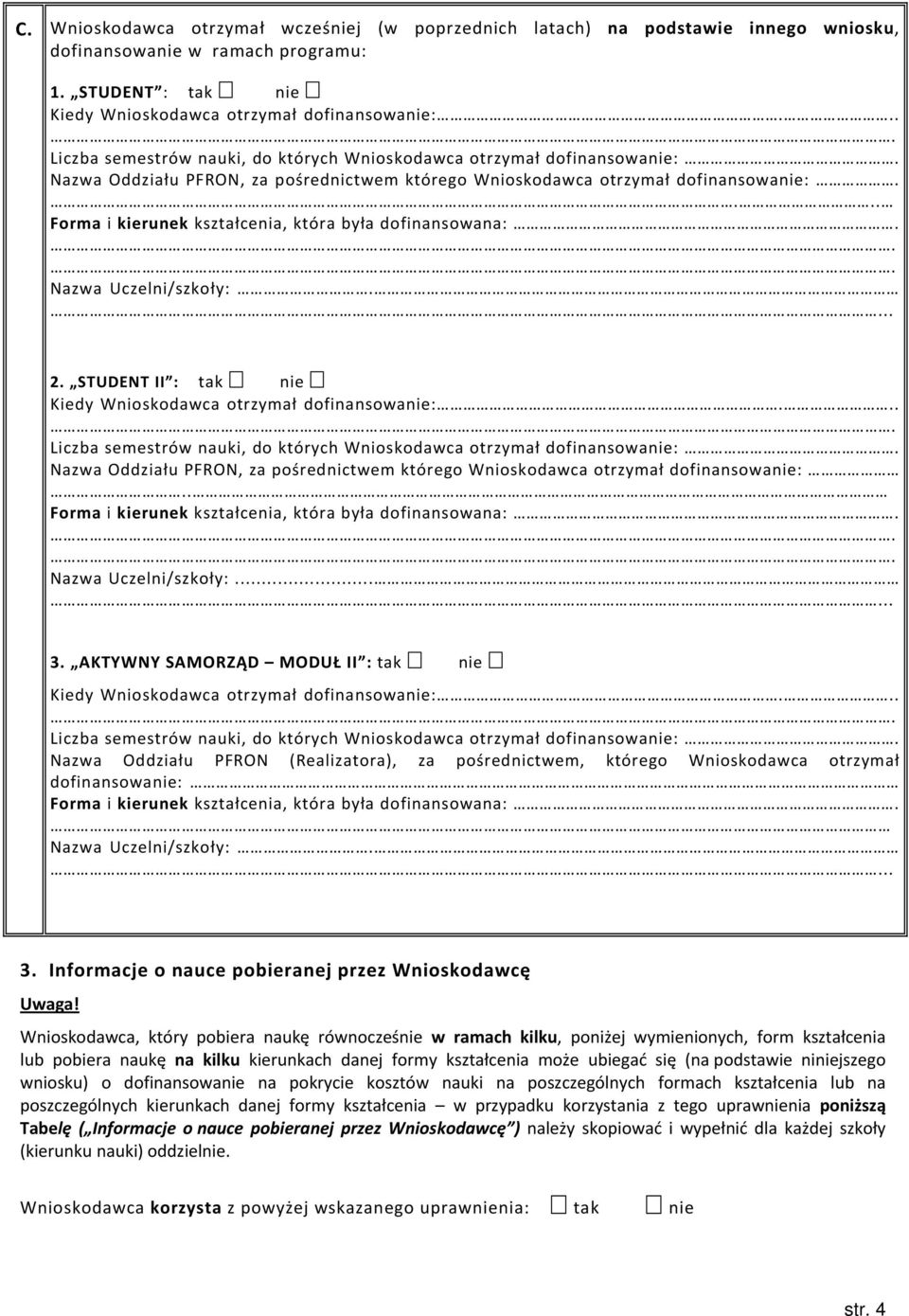 ... Forma i kierunek kształcenia, która była dofinansowana:. Nazwa Uczelni/szkoły:.... 2. STUDENT II : Kiedy Wnioskodawca otrzymał dofinansowa:.