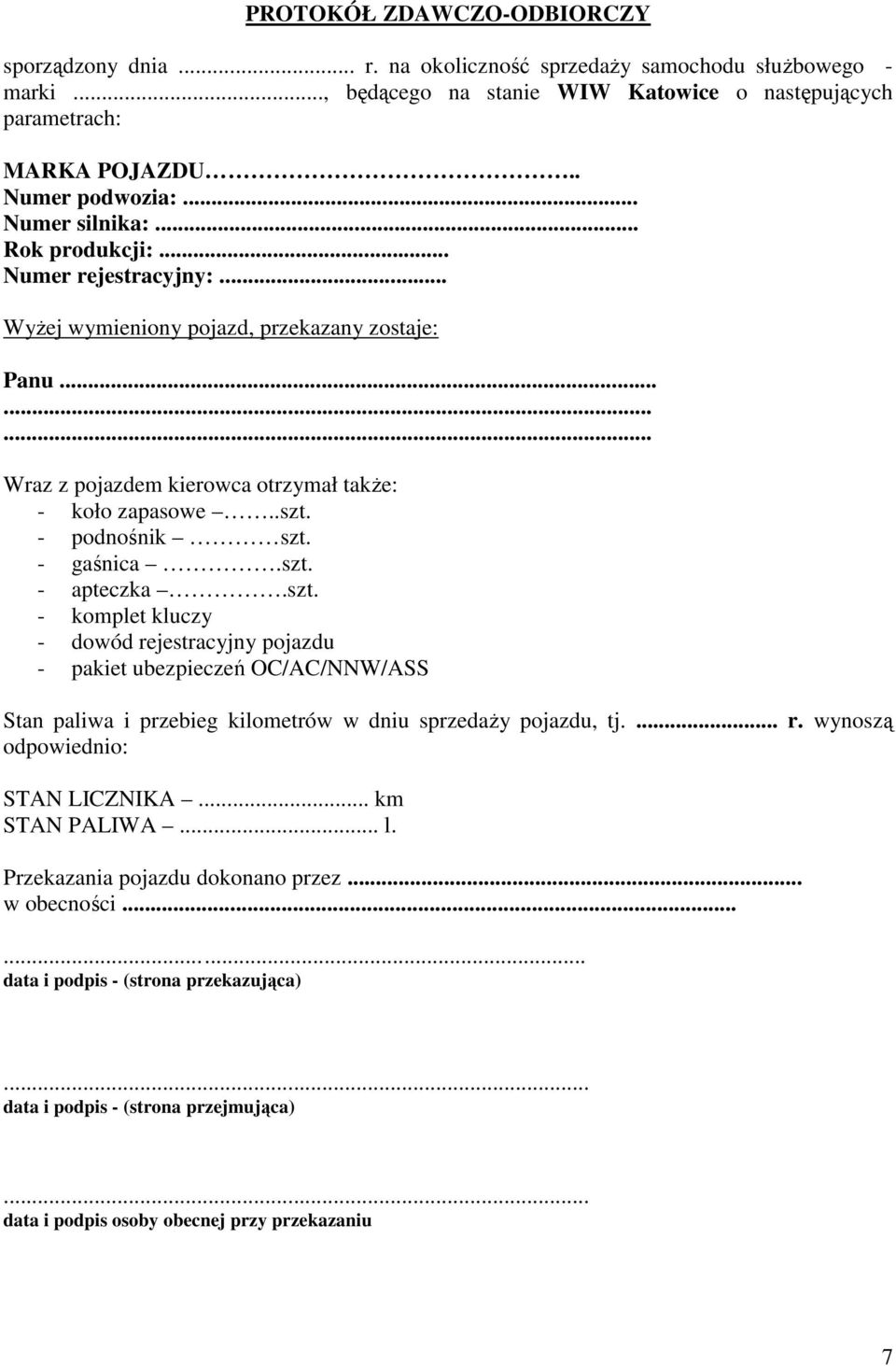 - podnośnik szt. - gaśnica.szt. - apteczka.szt. - komplet kluczy - dowód rejestracyjny pojazdu - pakiet ubezpieczeń OC/AC/NNW/ASS Stan paliwa i przebieg kilometrów w dniu sprzedaŝy pojazdu, tj.... r. wynoszą odpowiednio: STAN LICZNIKA.