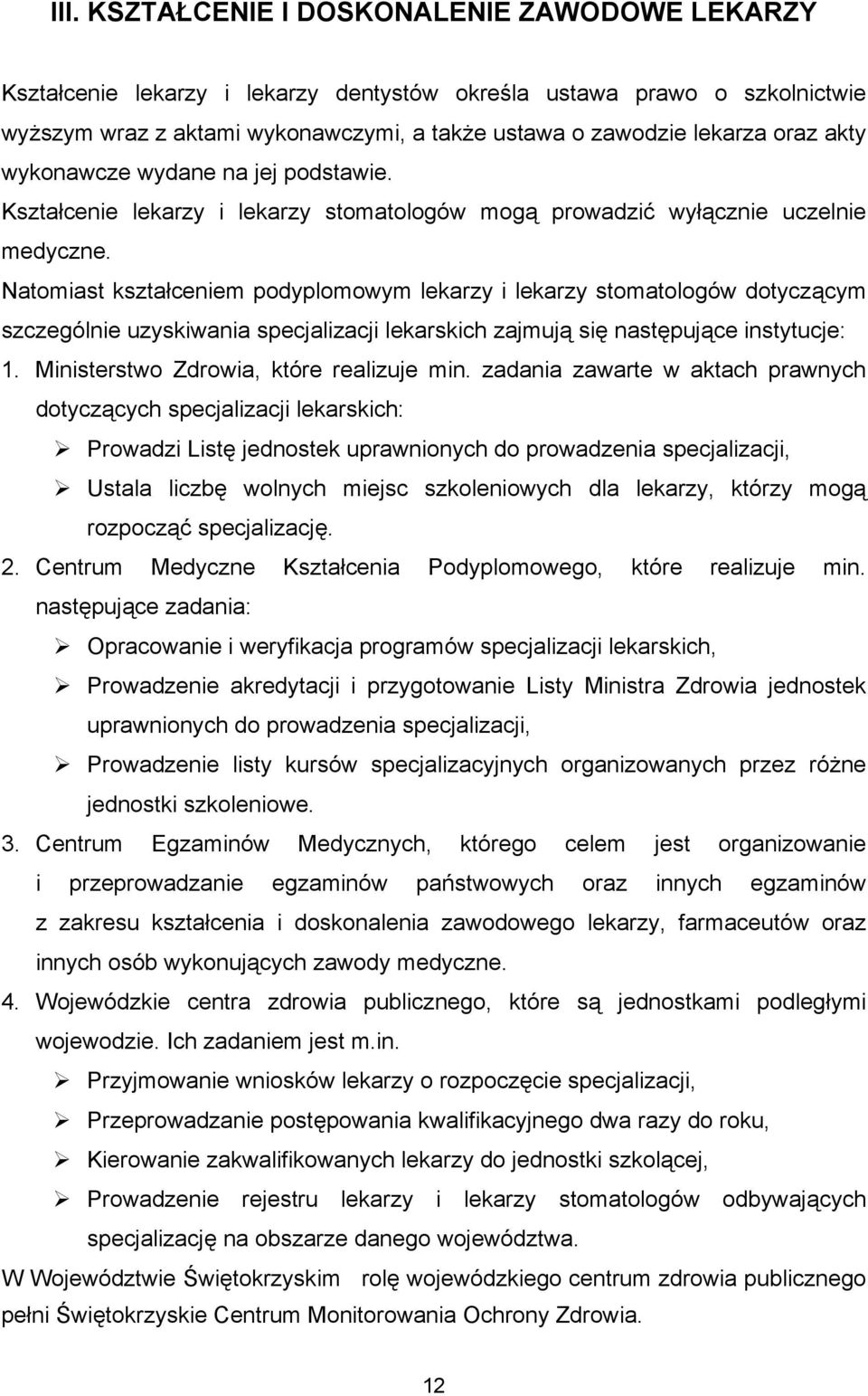 Natomiast kształceniem podyplomowym lekarzy i lekarzy stomatologów dotyczącym szczególnie uzyskiwania specjalizacji lekarskich zajmują się następujące instytucje: 1.