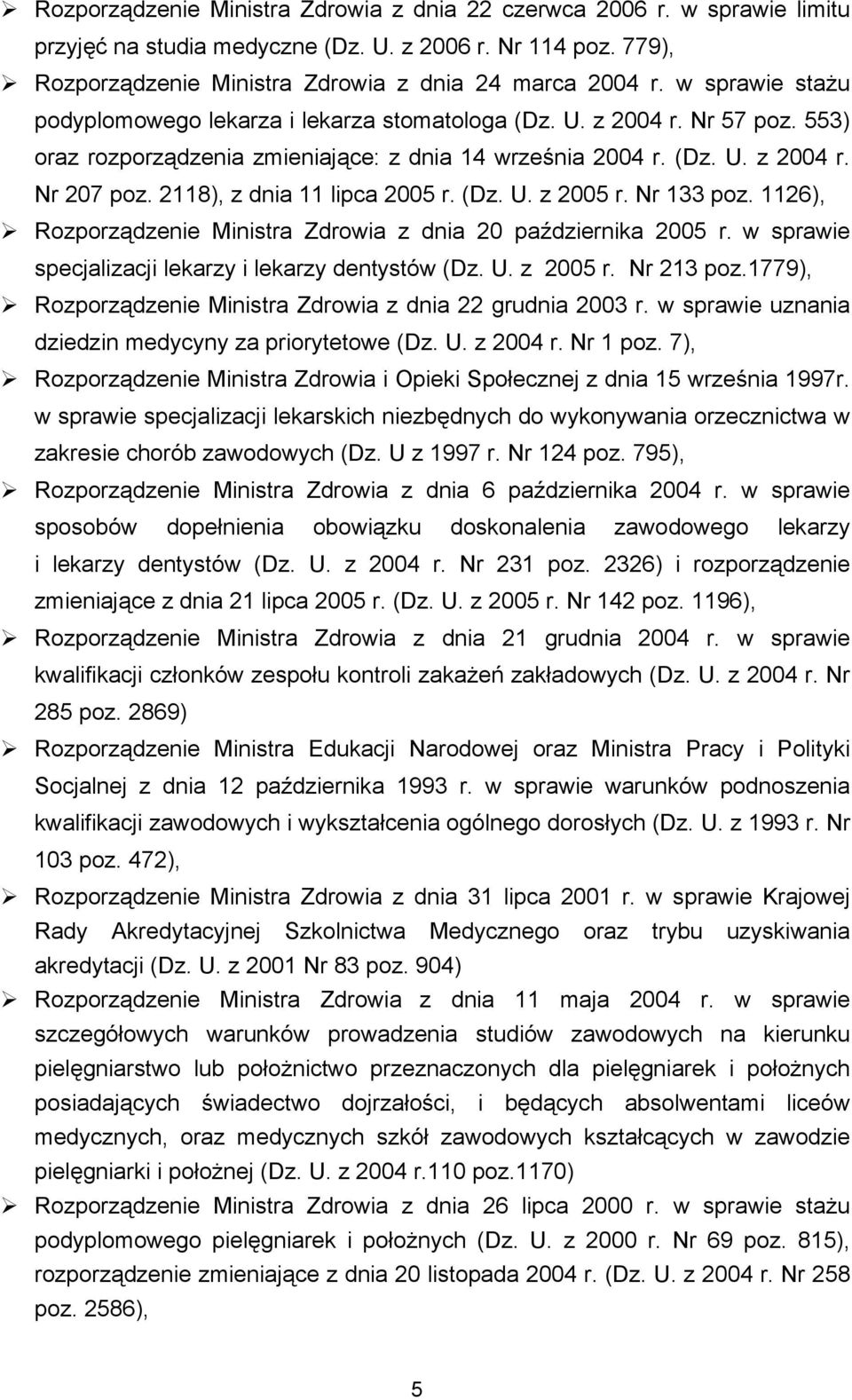 2118), z dnia 11 lipca 2005 r. (Dz. U. z 2005 r. Nr 133 poz. 1126), Rozporządzenie Ministra Zdrowia z dnia 20 października 2005 r. w sprawie specjalizacji lekarzy i lekarzy dentystów (Dz. U. z 2005 r. Nr 213 poz.