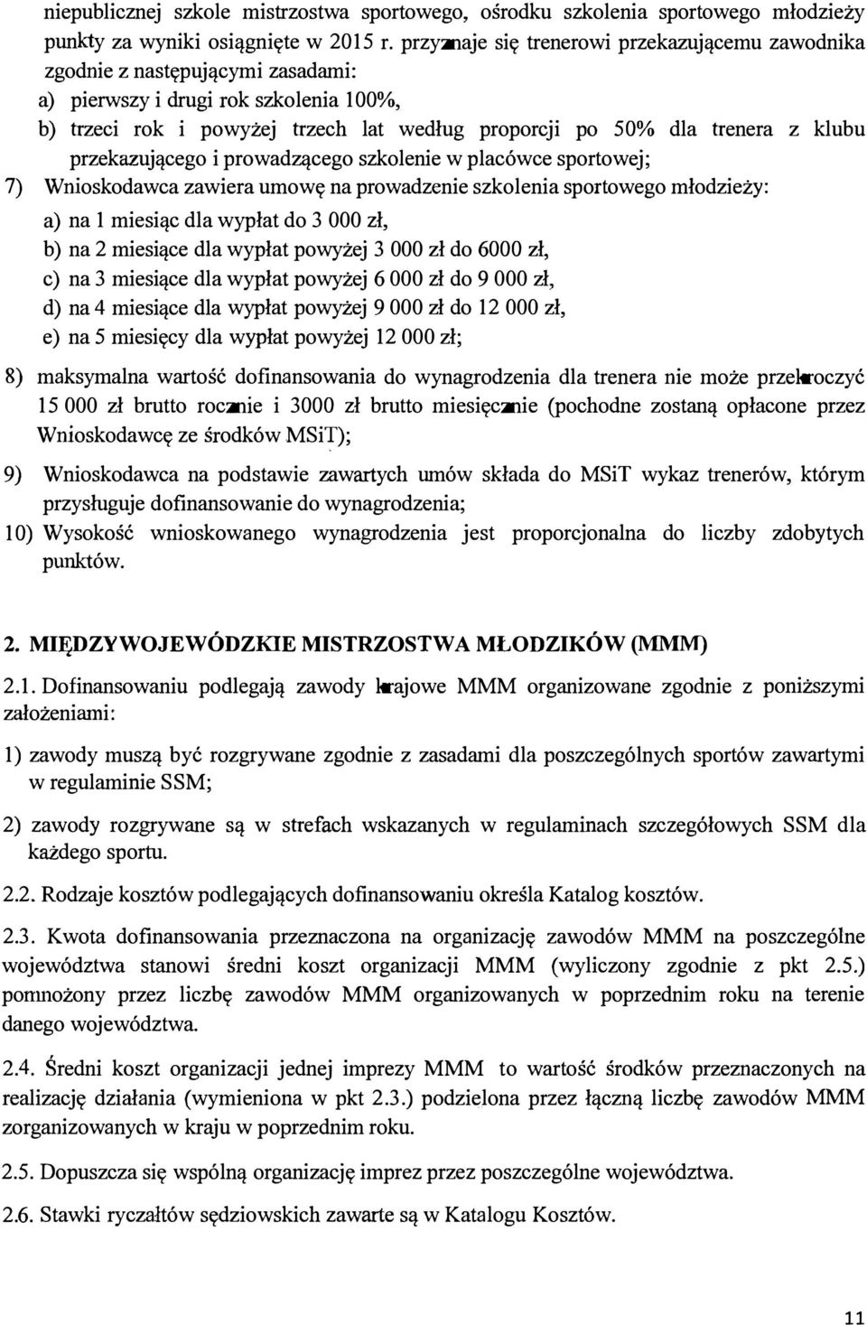 klubu przekazującego i prowadzącego szkolenie w placówce sportowej; 7) Wnioskodawca zawiera umowę na prowadzenie szkolenia sportowego młodzieży: a) na 1 miesiąc dla wypłat do 3 OOO zł, b) na 2