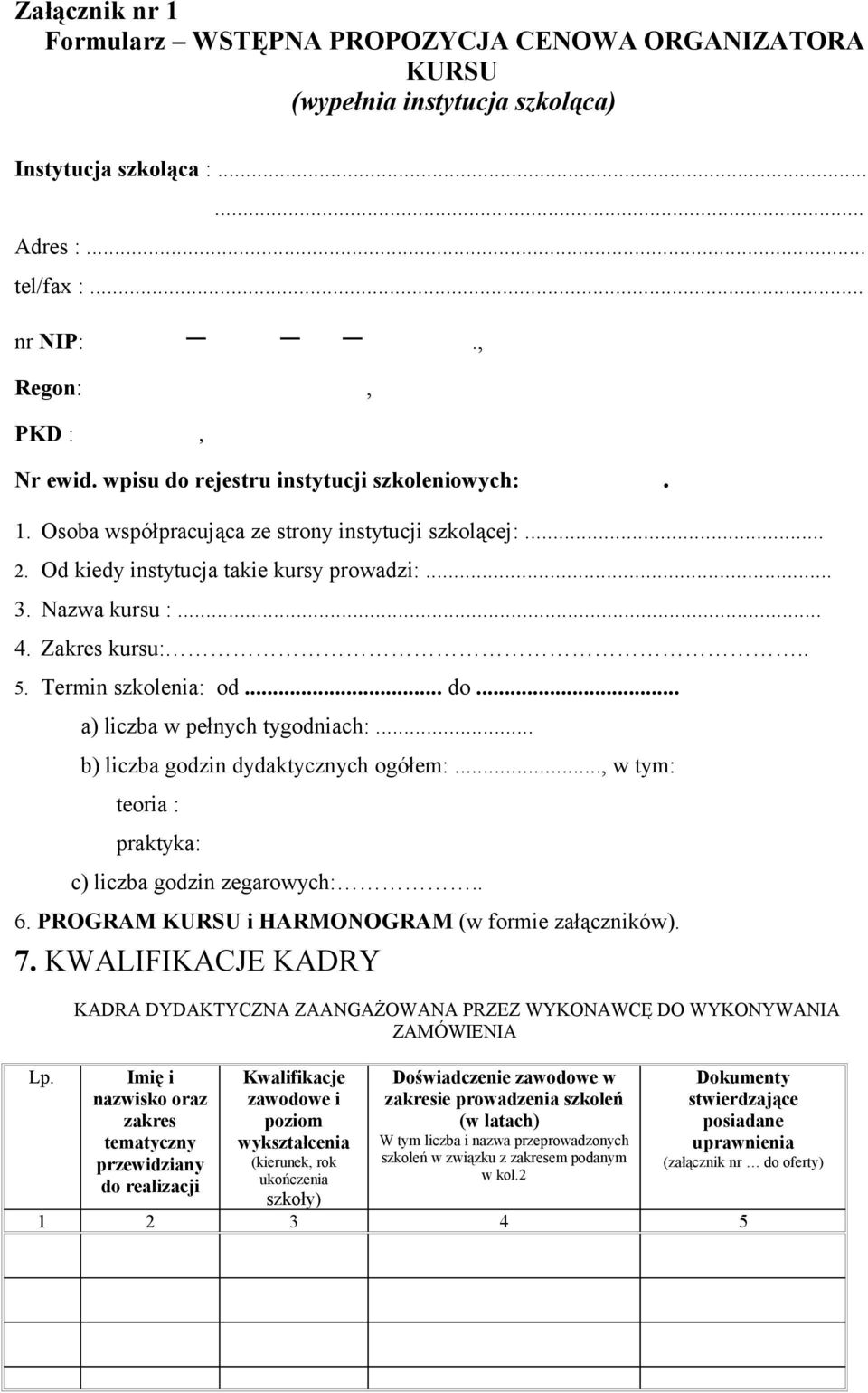 Termin szkolenia: od... do... a) liczba w pełnych tygodniach:... b) liczba godzin dydaktycznych ogółem:..., w tym: teoria : praktyka: c) liczba godzin zegarowych:.. 6.