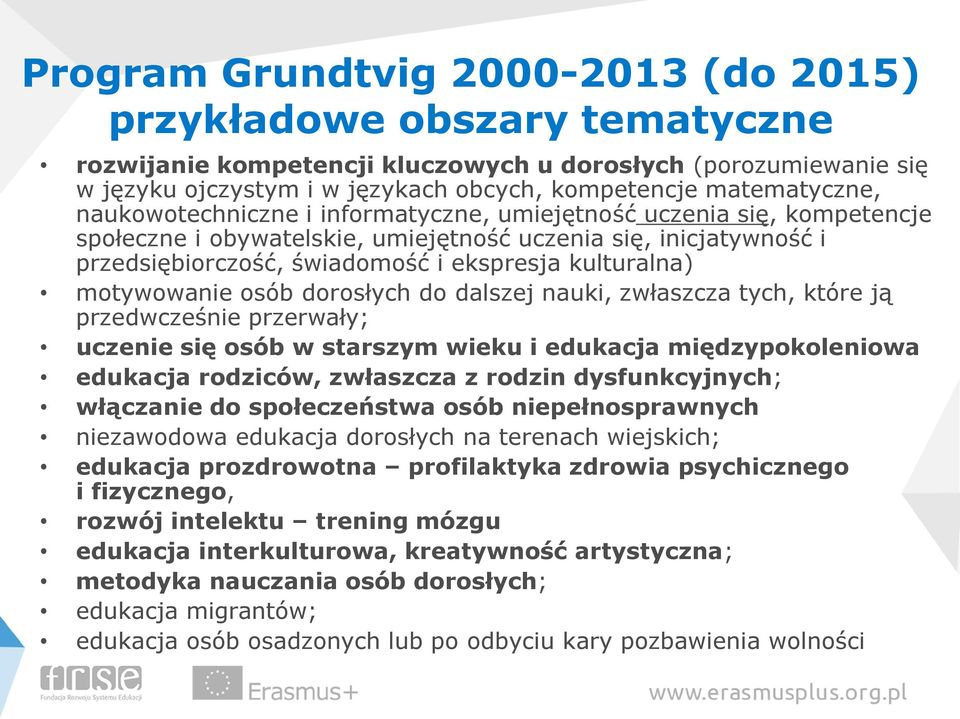 kulturalna) motywowanie osób dorosłych do dalszej nauki, zwłaszcza tych, które ją przedwcześnie przerwały; uczenie się osób w starszym wieku i edukacja międzypokoleniowa edukacja rodziców, zwłaszcza